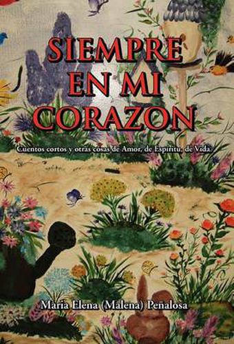 Cover image for Siempre En Mi Corazon: Cuentos Cortos Y Otras Cosas De Amor, De Espiritu, De Vida