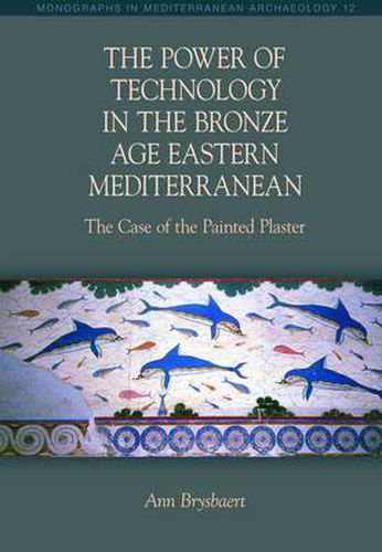 Cover image for The Power of Technology in the Bronze Age Eastern Mediterranean: The Case of the Painted Plaster