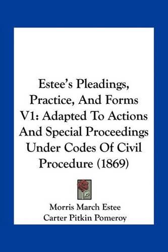 Cover image for Estee's Pleadings, Practice, and Forms V1: Adapted to Actions and Special Proceedings Under Codes of Civil Procedure (1869)