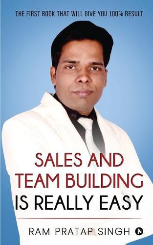 Cover image for Sales and Team Building is Really Easy: The First book that will give you 100% Result