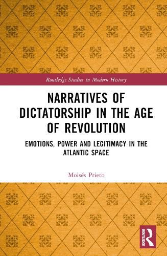 Cover image for Narratives of Dictatorship in the Age of Revolution: Emotions, Power and Legitimacy in the Atlantic Space