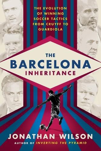 The Barcelona Inheritance: The Evolution of Winning Soccer Tactics from Cruyff to Guardiola