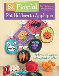 Cover image for 52 Playful Pot Holders to Applique: Delicious Designs for Every Week of the Year