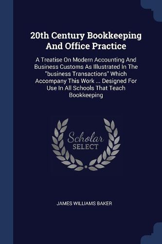Cover image for 20th Century Bookkeeping and Office Practice: A Treatise on Modern Accounting and Business Customs as Illustrated in the Business Transactions Which Accompany This Work ... Designed for Use in All Schools That Teach Bookkeeping