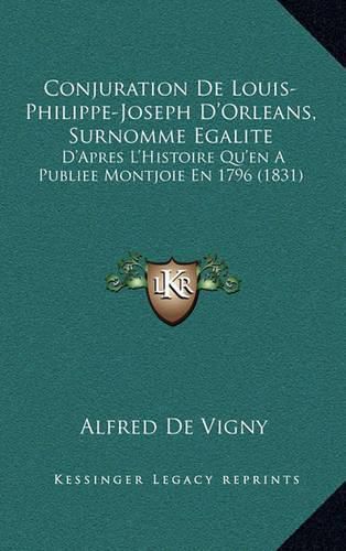 Conjuration de Louis-Philippe-Joseph D'Orleans, Surnomme Egalite: D'Apres L'Histoire Qu'en a Publiee Montjoie En 1796 (1831)