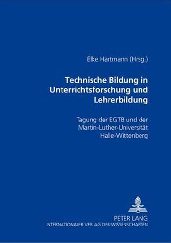 Cover image for Technische Bildung in Unterrichtsforschung Und Lehrerbildung: Tagung Der Egtb Und Der Martin-Luther-Universitaet Halle-Wittenberg