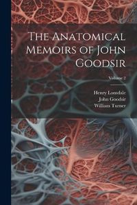 Cover image for The Anatomical Memoirs of John Goodsir; Volume 2