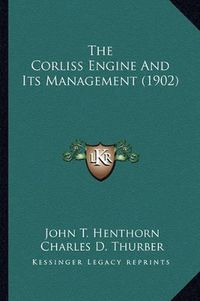 Cover image for The Corliss Engine and Its Management (1902)