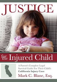 Cover image for Justice for the Injured Child: A Parent's Complete Legal Survival Guide For Their Child's California Injury Case