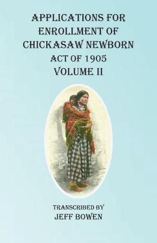 Cover image for Applications For Enrollment of Chickasaw Newborn Act of 1905 Volume II