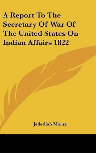 Cover image for A Report to the Secretary of War of the United States on Indian Affairs 1822