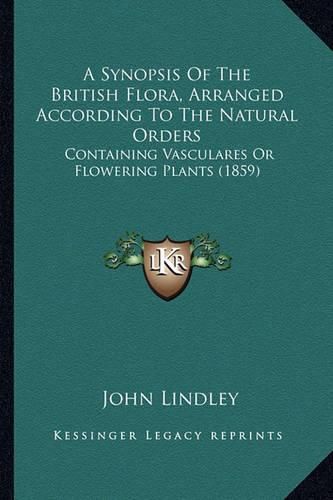 A Synopsis of the British Flora, Arranged According to the Natural Orders: Containing Vasculares or Flowering Plants (1859)