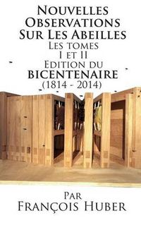 Cover image for Les Nouvelles Observations Sur Les Abeilles Les tomes I et II Edition du bicentenaire (1814 - 2014)