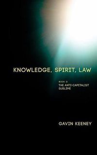 Cover image for Knowledge, Spirit, Law: Book 2: The Anti-capitalist Sublime