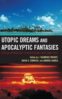 Cover image for Utopic Dreams and Apocalyptic Fantasies: Critical Approaches to Researching Video Game Play