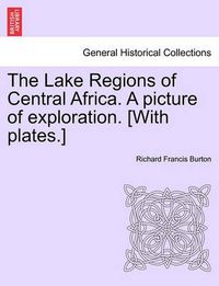 Cover image for The Lake Regions of Central Africa. a Picture of Exploration. [With Plates.] Vol. I.