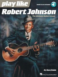 Cover image for Play Like Robert Johnson: The Ultimate Guitar Lesson