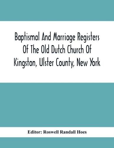 Cover image for Baptismal And Marriage Registers Of The Old Dutch Church Of Kingston, Ulster County, New York