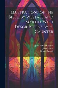 Cover image for Illustrations of the Bible, by Westall and Martin. With Descriptions by H. Caunter