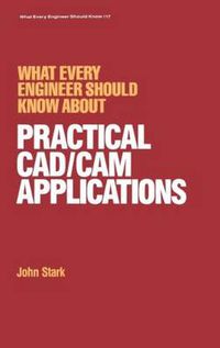 Cover image for What Every Engineer should Know about Practical CAD/CAM Applications