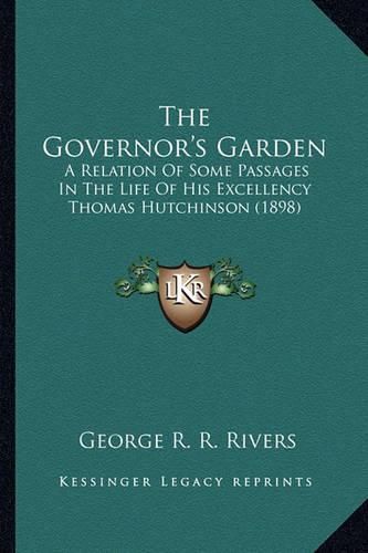 The Governor's Garden the Governor's Garden: A Relation of Some Passages in the Life of His Excellency Tha Relation of Some Passages in the Life of His Excellency Thomas Hutchinson (1898) Omas Hutchinson (1898)