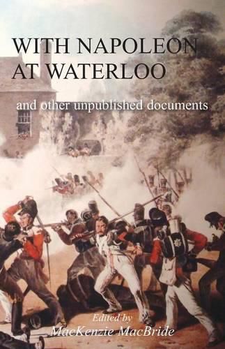 Cover image for With Napoleon at Waterloo: and other unpublished documents on the Peninsula & Waterloo Campaigns. Also papers on Waterloo by the late Edward Bruce Low