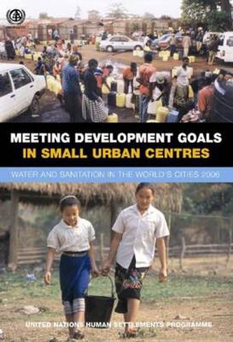 Cover image for Meeting Development Goals in Small Urban Centres: Water and Sanitation in the Worlds Cities 2006