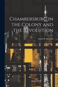 Cover image for Chambersburg in the Colony and the Revolution