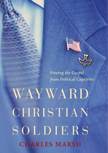 Cover image for Wayward Christian Soldiers: Freeing the Gospel from Political Captivity