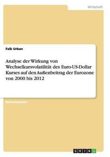 Cover image for Analyse Der Wirkung Von Wechselkursvolatilitat Des Euro-Us-Dollar Kurses Auf Den Auenbeitrag Der Eurozone Von 2000 Bis 2012