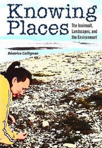 Cover image for Knowing Places: The Inuinnait, Landscapes, and the Environment