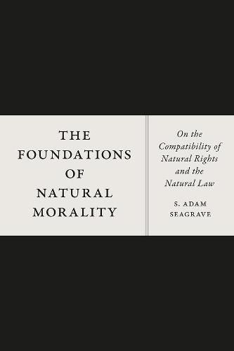 Cover image for The Foundations of Natural Morality: On the Compatibility of Natural Rights and the Natural Law