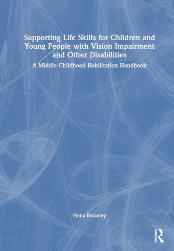 Cover image for Supporting Life Skills for Children and Young People with Vision Impairment and Other Disabilities: A Middle Childhood Habilitation Handbook