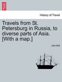 Cover image for Travels from St. Petersburg in Russia, to diverse parts of Asia. [With a map.]