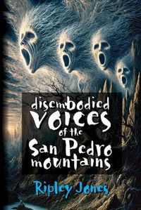 Cover image for Disembodied Voices of the San Pedro Mountains