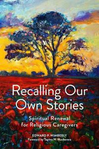 Cover image for Recalling Our Own Stories: Spiritual Renewal for Religious Caregivers