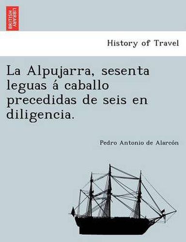 Cover image for La Alpujarra, sesenta leguas a&#769; caballo precedidas de seis en diligencia.