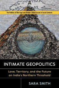 Cover image for Intimate Geopolitics: Love, Territory, and the Future on India's Northern Threshold