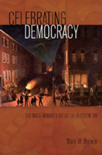 Cover image for Celebrating Democracy: The Mass-Mediated Ritual of Election Day