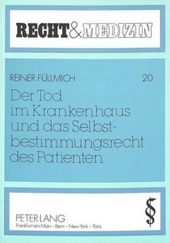 Cover image for Der Tod Im Krankenhaus Und Das Selbstbestimmungsrecht Des Patienten: Ueber Das Recht Des Nicht Entscheidungsfaehigen Patienten, Kuenstlich Lebensverlaengernde Massnahmen Abzulehnen