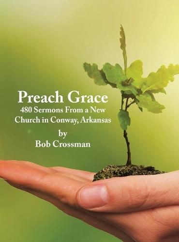 Cover image for Preach Grace: 480 Sermons From a New Church in Conway, Arkansas