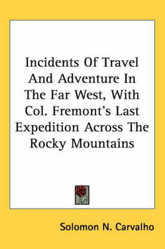 Cover image for Incidents of Travel and Adventure in the Far West, with Col. Fremont's Last Expedition Across the Rocky Mountains