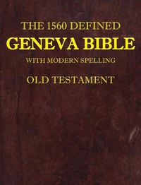 Cover image for The 1560 Defined Geneva Bible: With Modern Spelling, Old Testament