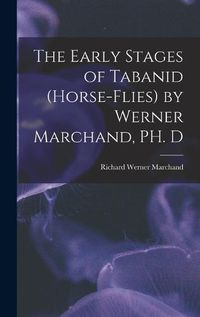 Cover image for The Early Stages of Tabanid (horse-flies) by Werner Marchand, PH. D