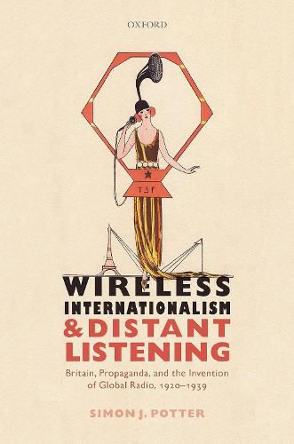 Cover image for Wireless Internationalism and Distant Listening: Britain, Propaganda, and the Invention of Global Radio, 1920-1939