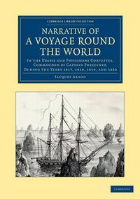 Cover image for Narrative of a Voyage round the World: In the Uranie and Physicienne Corvettes, Commanded by Captain Freycinet, during the Years 1817, 1818, 1819, and 1820