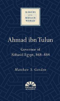 Cover image for Ahmad ibn Tulun: Governor of Abbasid Egypt, 868-884