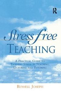 Cover image for Stress Free Teaching: A Practical Guide to Tackling Stress in Teaching, Lecturing and Tutoring