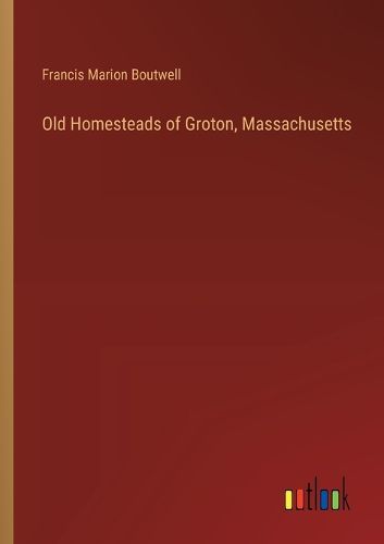 Old Homesteads of Groton, Massachusetts