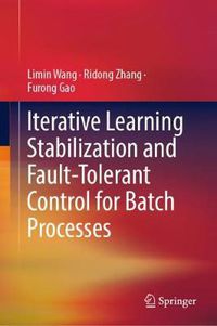 Cover image for Iterative Learning Stabilization and Fault-Tolerant Control for Batch Processes